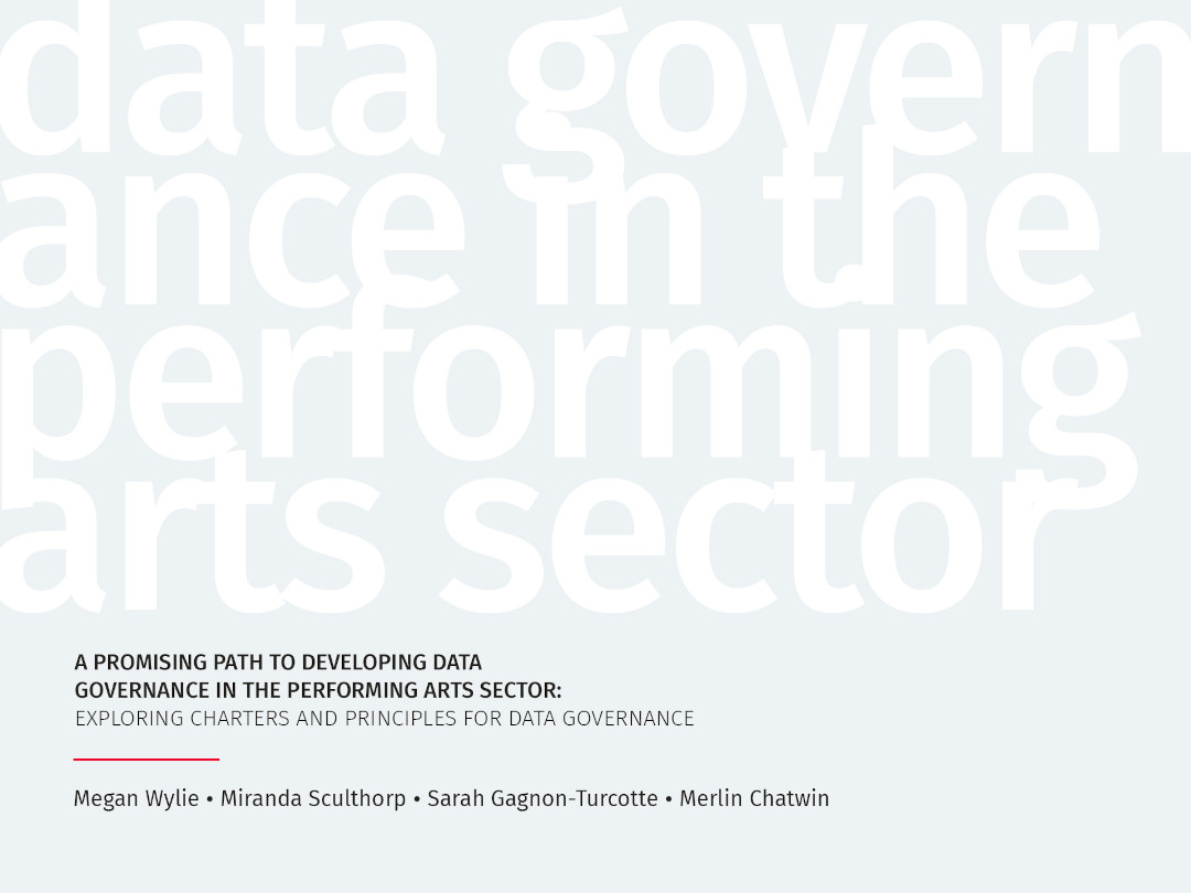 Wylie, M., Sculthorp, M., Gagnon-Turcotte, S. et Chatwin, M. (2021). Une voie prometteuse pour promouvoir la gouvernance des données dans le secteur des arts de la scène : analyser les chartes et les principes pour la gouvernance des données. Nord Ouvert et Association canadienne des organismes artistiques (CAPACOA).