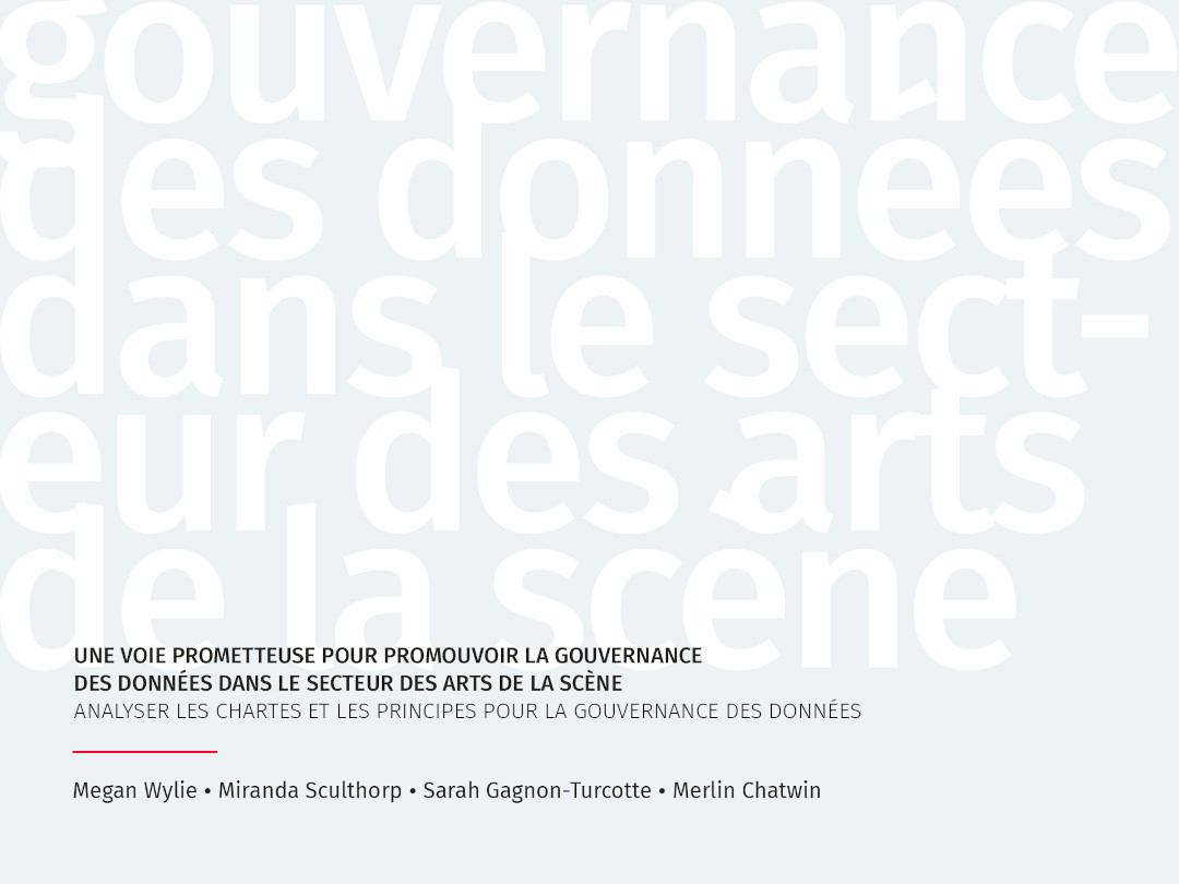 Wylie, M., Sculthorp, M., Gagnon-Turcotte, S. et Chatwin, M. (2021). Une voie prometteuse pour promouvoir la gouvernance des données dans le secteur des arts de la scène : analyser les chartes et les principes pour la gouvernance des données. Nord Ouvert et Association canadienne des organismes artistiques (CAPACOA).